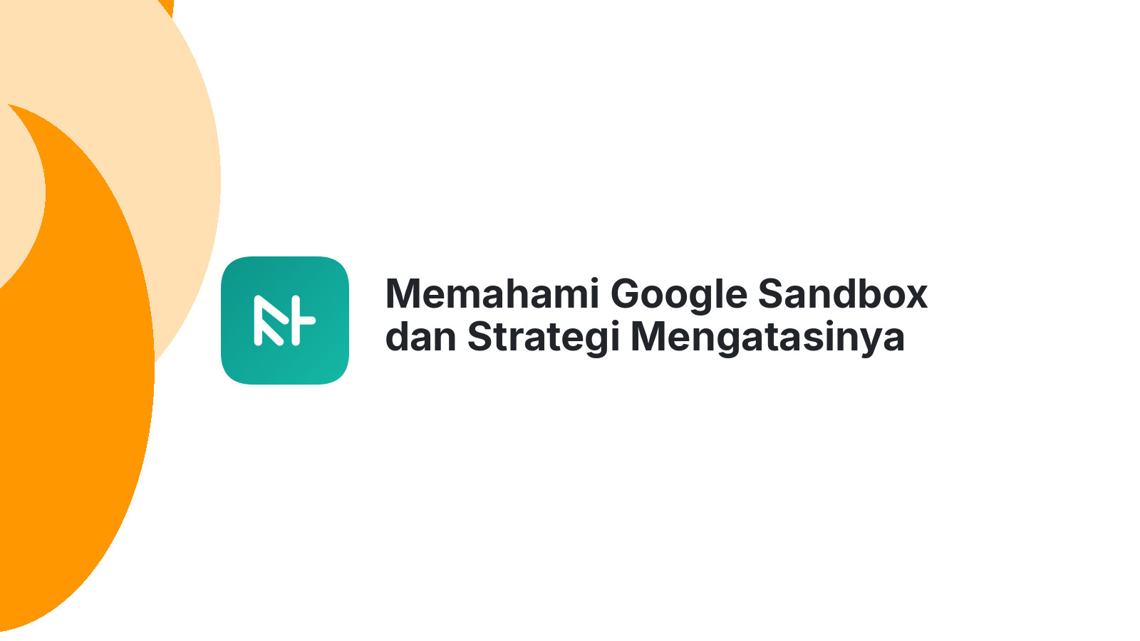 Memahami Google Sandbox dan Strategi Mengatasinya