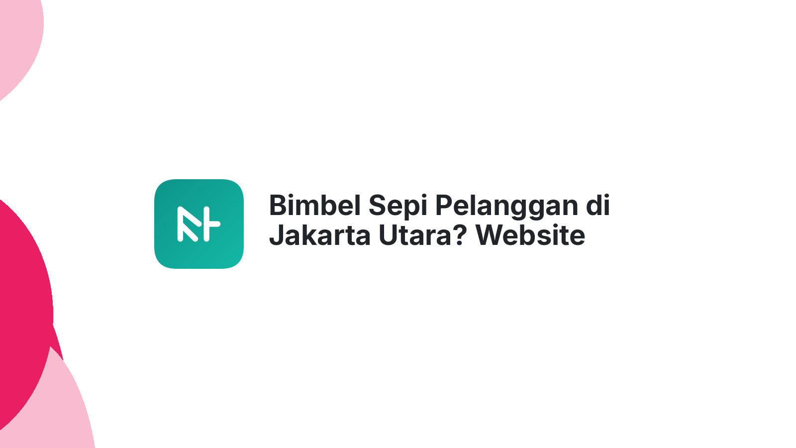 Bimbel Sepi Pelanggan di Jakarta Utara? Website Solusinya