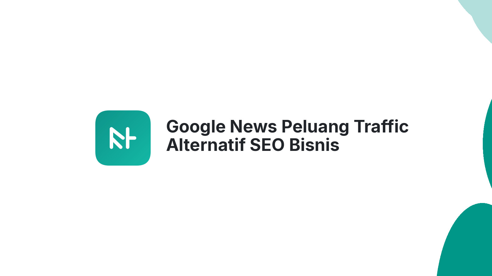 Google News Peluang Traffic Alternatif SEO Bisnis