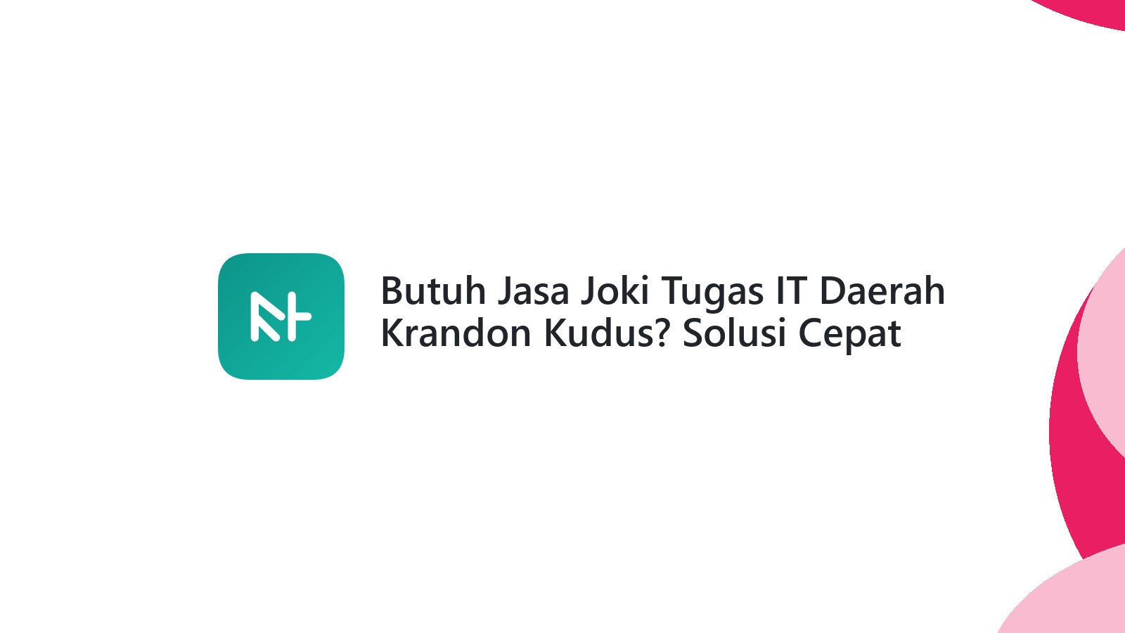 Butuh Jasa Joki Tugas IT Daerah Krandon Kudus? Solusi Cepat