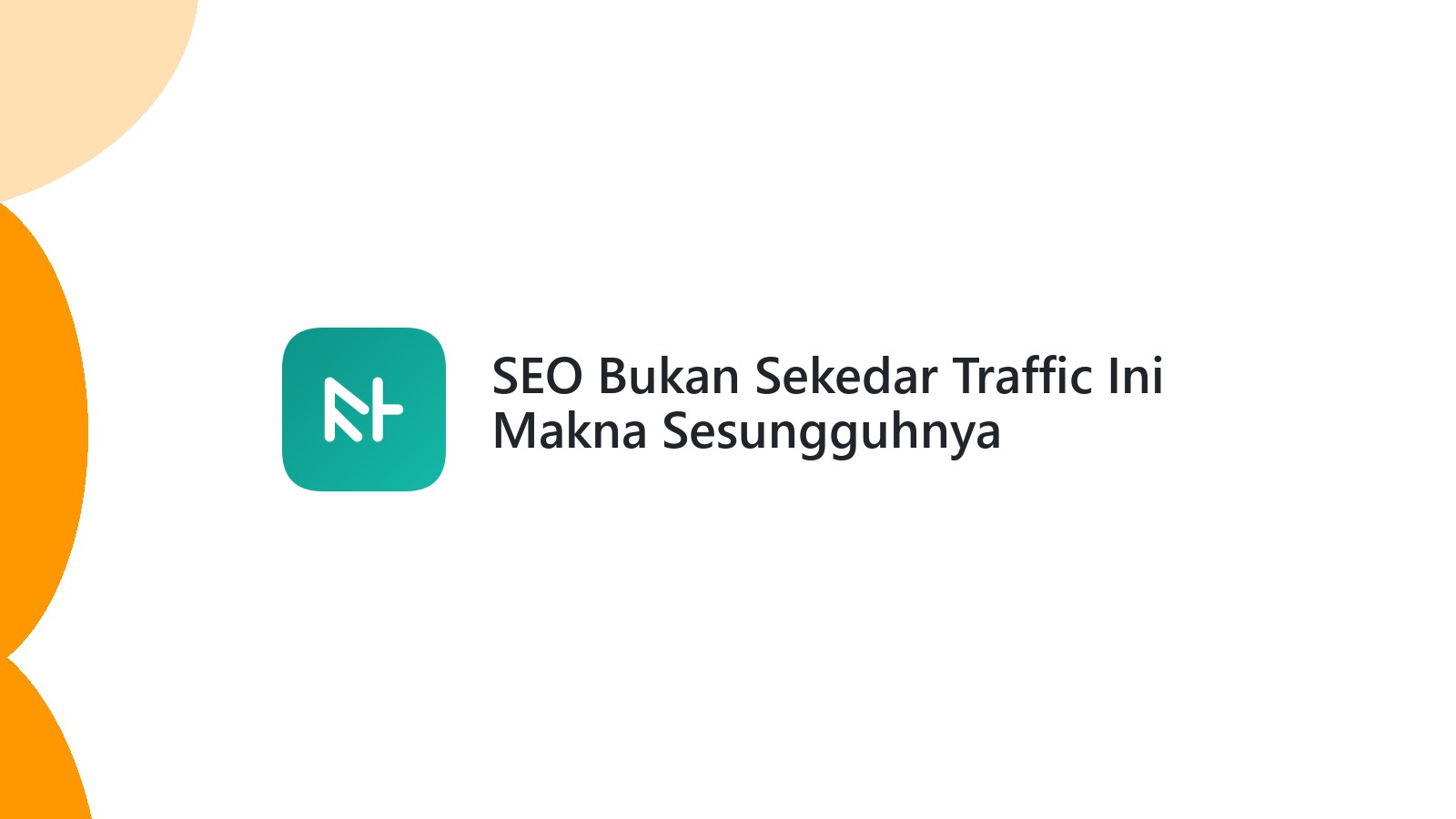 SEO Bukan Sekedar Traffic Ini Makna Sesungguhnya