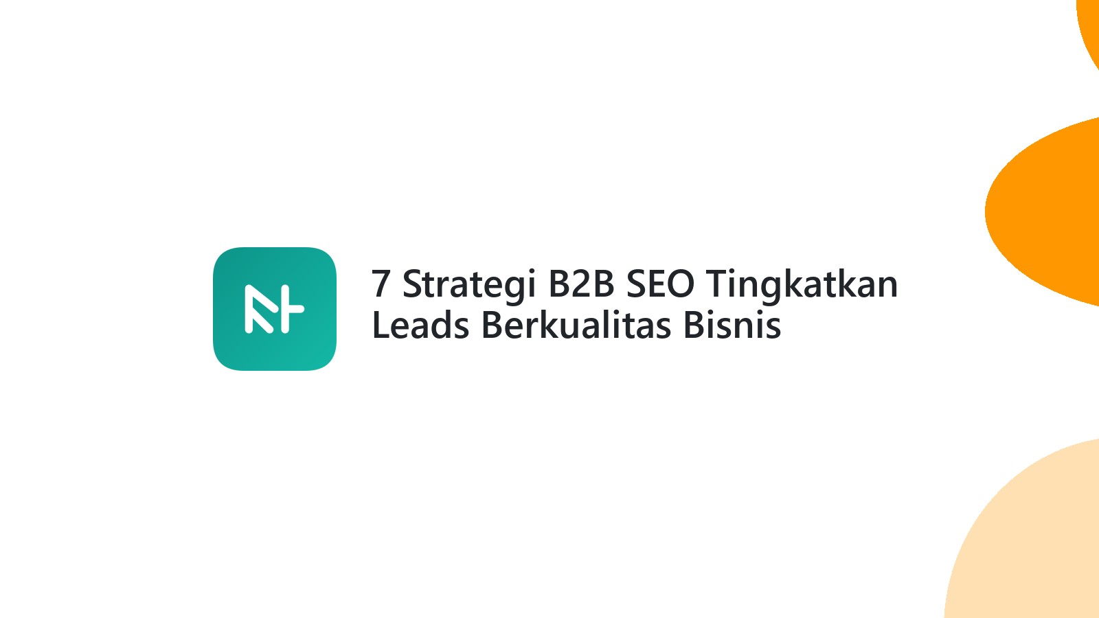 7 Strategi B2B SEO Tingkatkan Leads Berkualitas Bisnis