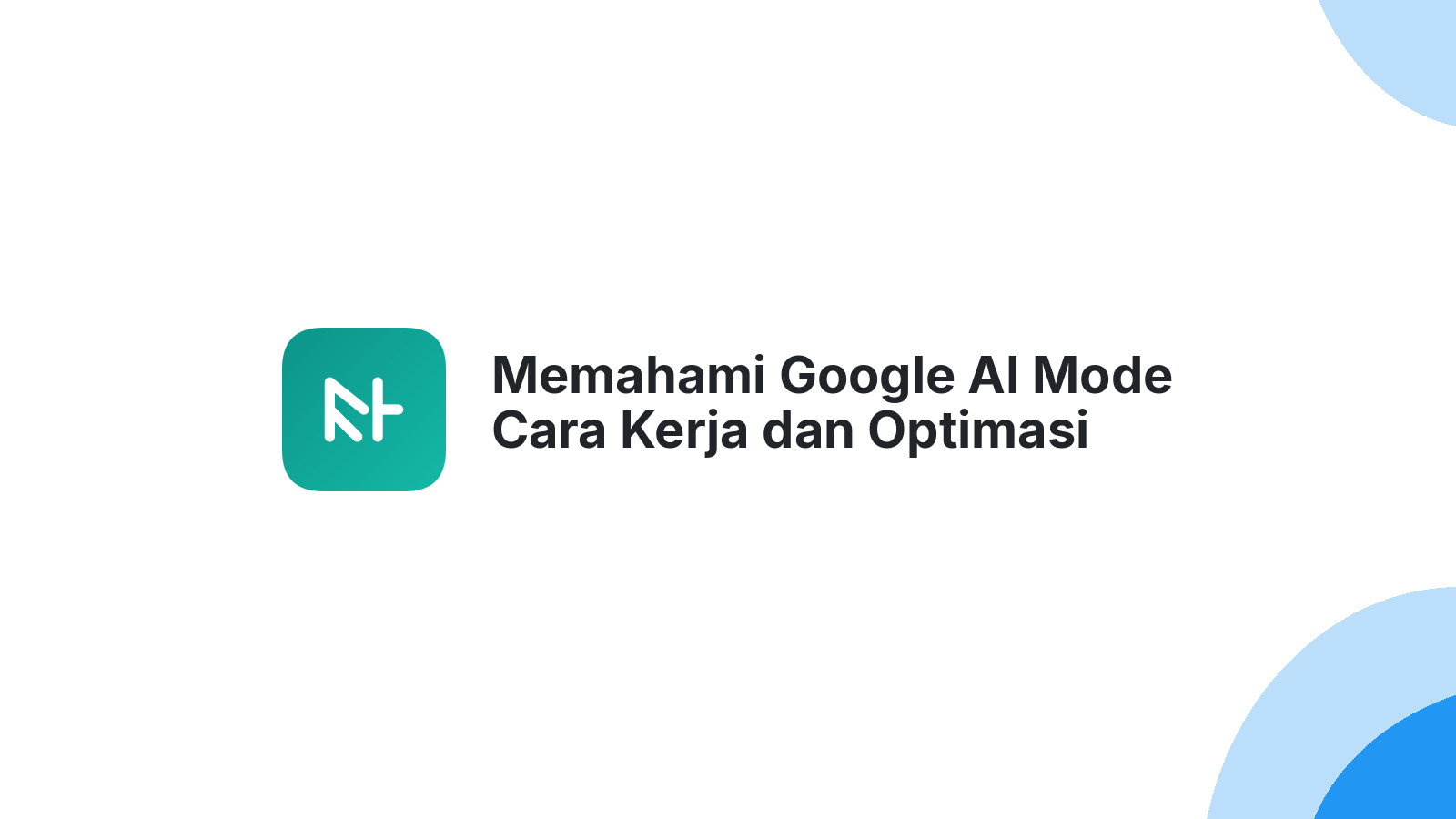 Memahami Google AI Mode Cara Kerja dan Optimasi
