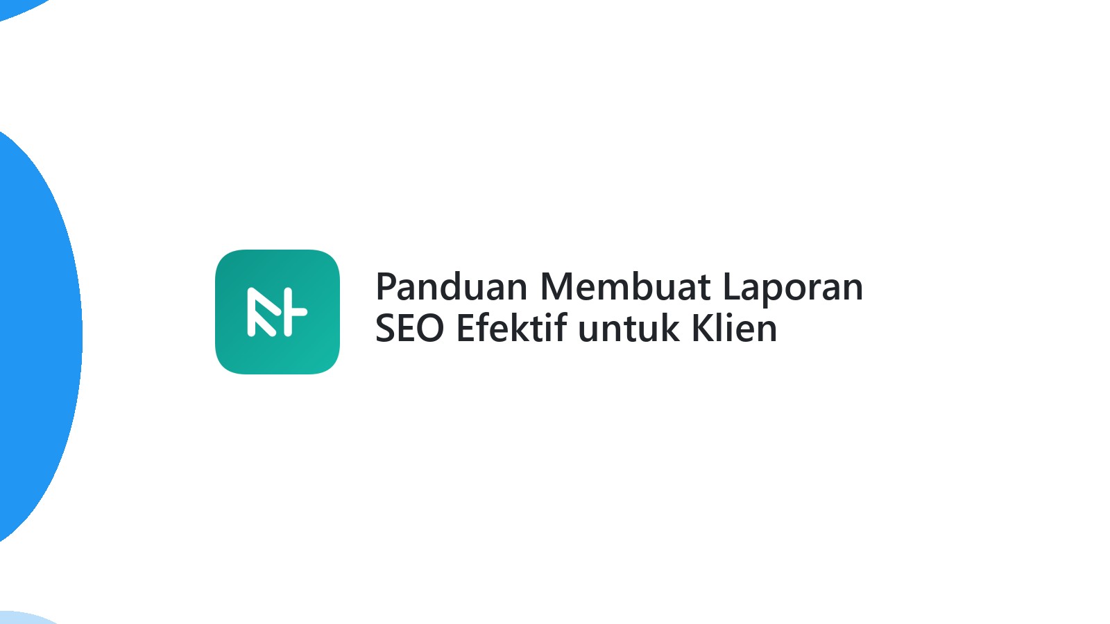 Panduan Membuat Laporan SEO Efektif untuk Klien