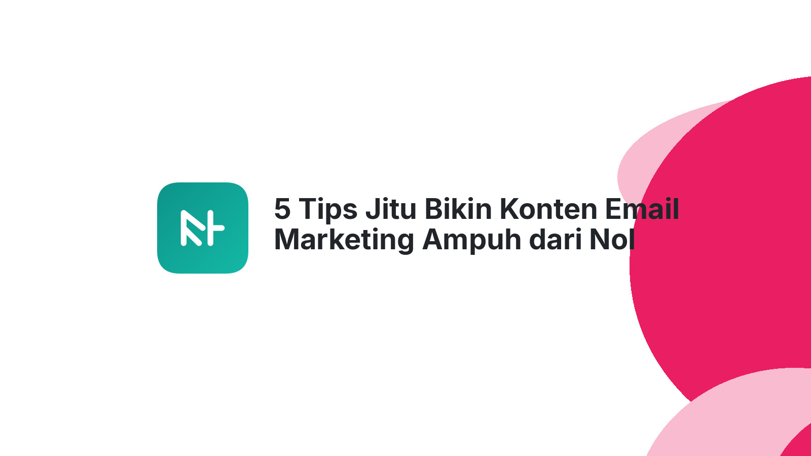 5 Tips Jitu Bikin Konten Email Marketing Ampuh dari Nol