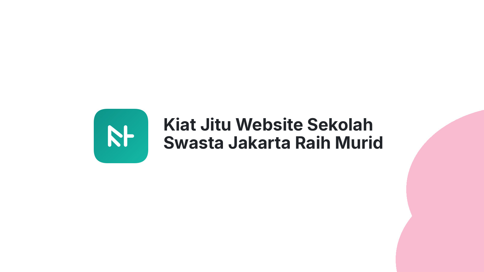 Kiat Jitu Website Sekolah Swasta Jakarta Raih Murid Baru
