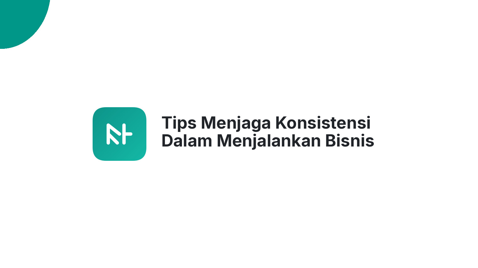 Tips Menjaga Konsistensi Dalam Menjalankan Bisnis
