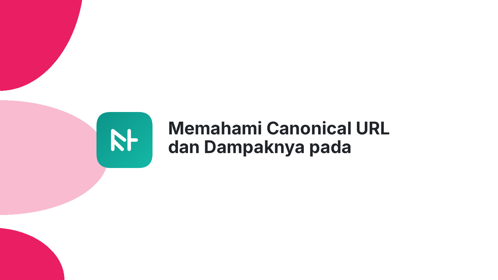 Memahami Canonical URL dan Dampaknya pada Peringkat Google