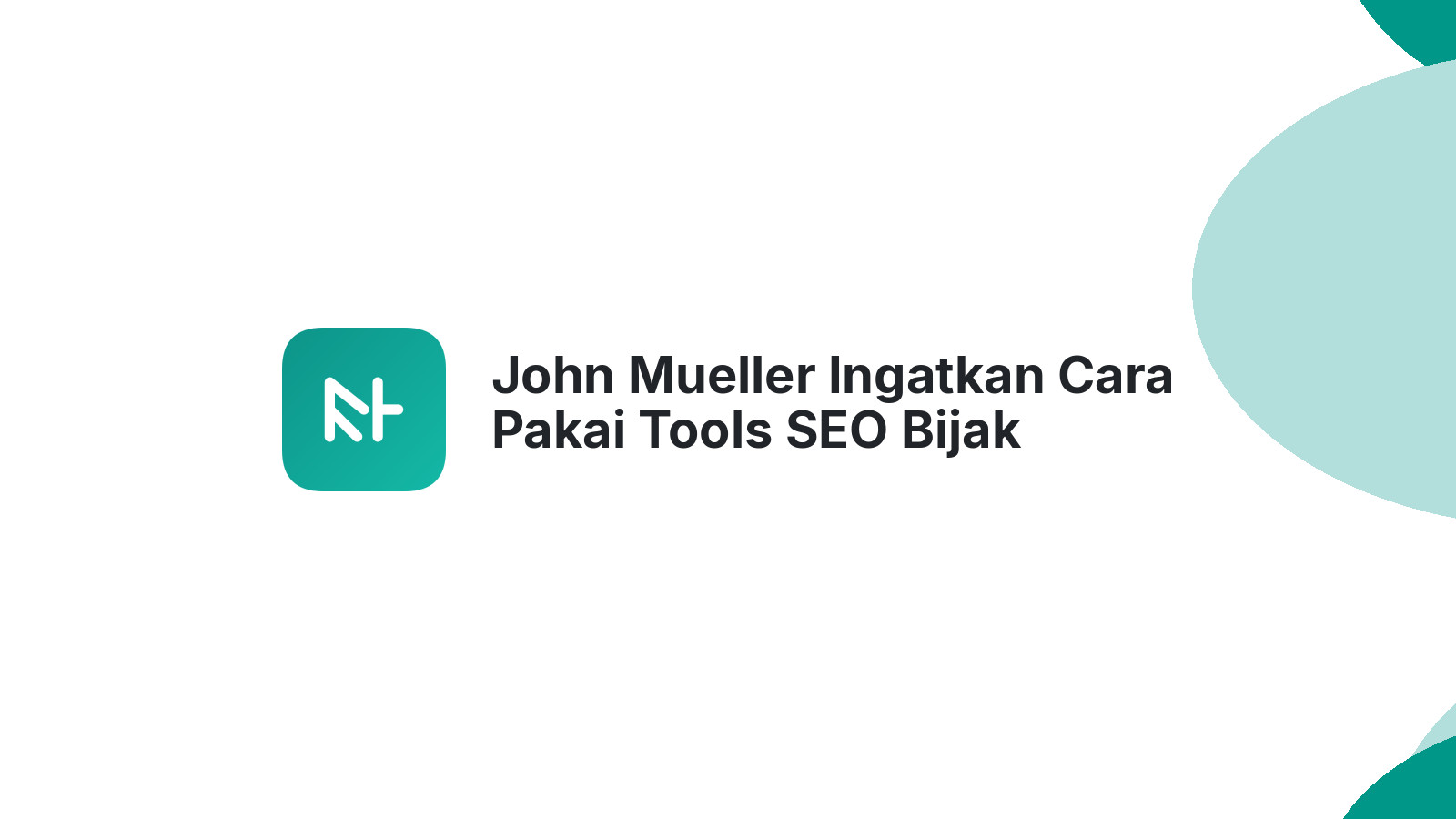 John Mueller Ingatkan Cara Pakai Tools SEO Bijak
