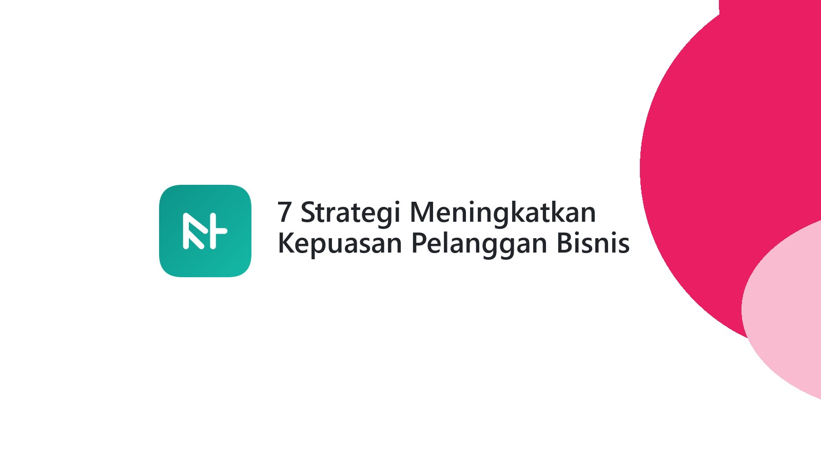 7 Strategi Meningkatkan Kepuasan Pelanggan Bisnis Anda