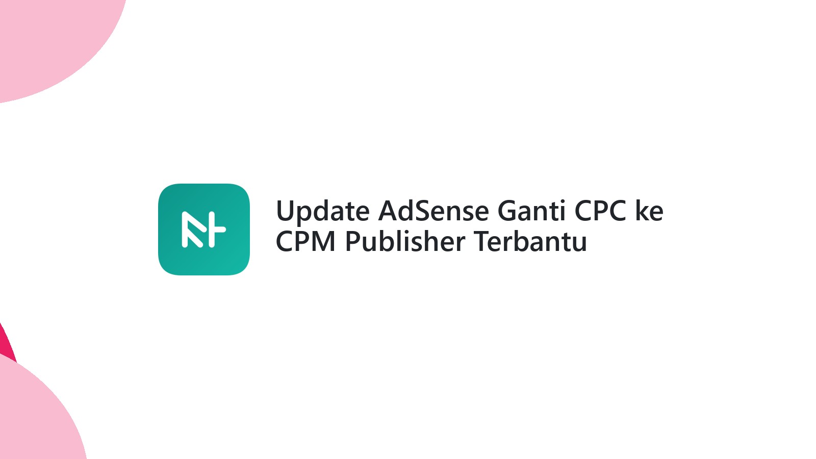Update AdSense Ganti CPC ke CPM Publisher Terbantu