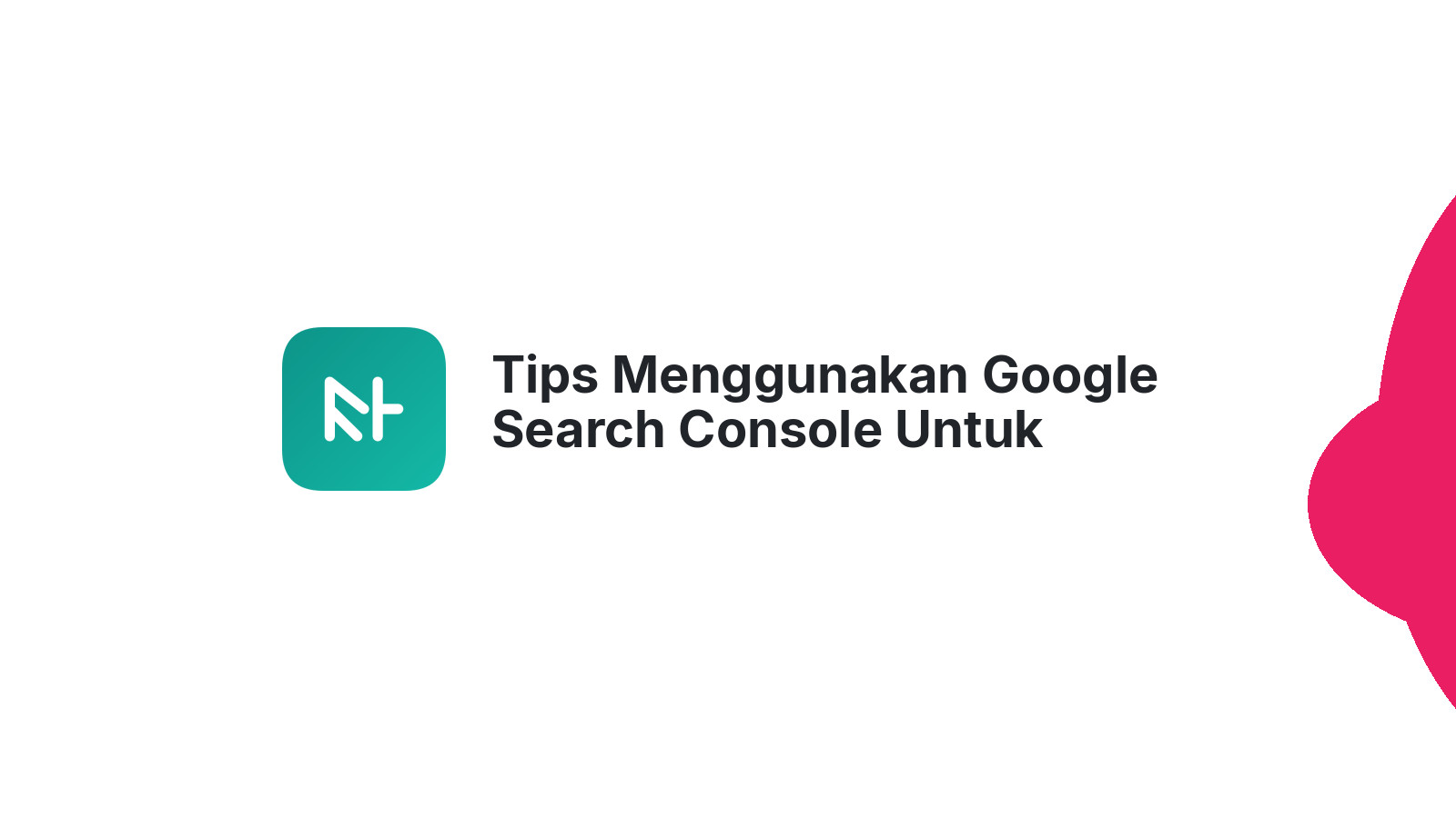 Tips Menggunakan Google Search Console Untuk Optimasi Website