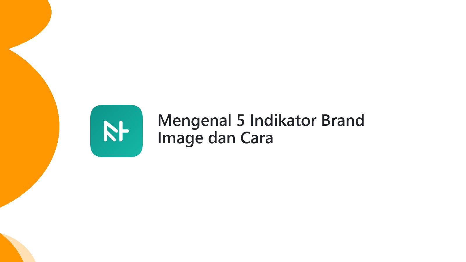 Mengenal 5 Indikator Brand Image dan Cara Membangunnya