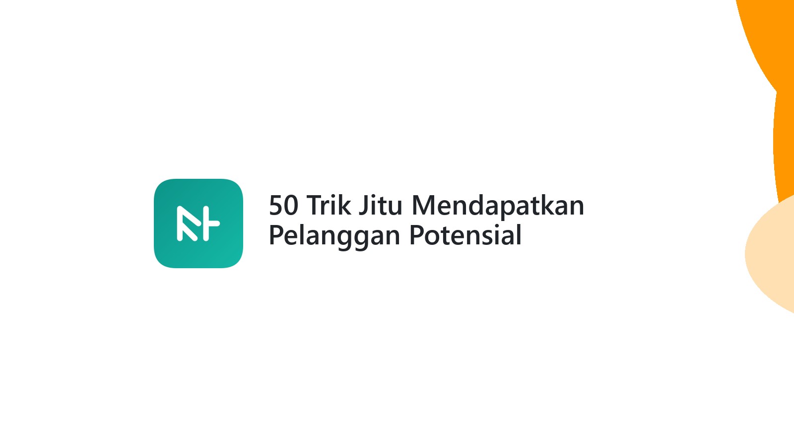 50 Trik Jitu Mendapatkan Pelanggan Potensial Terlengkap