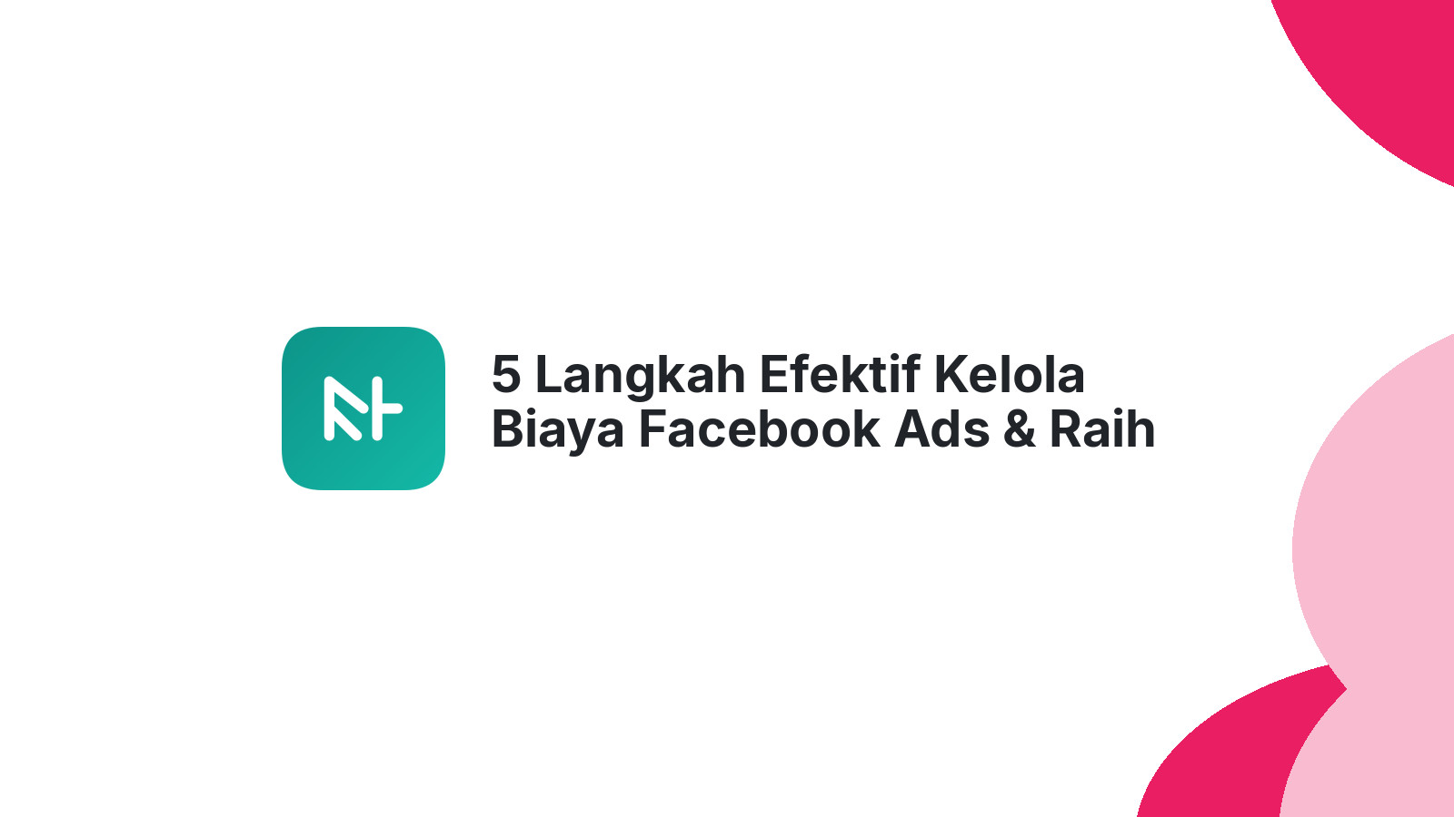 5 Langkah Efektif Kelola Biaya Facebook Ads &amp; Raih Sukses