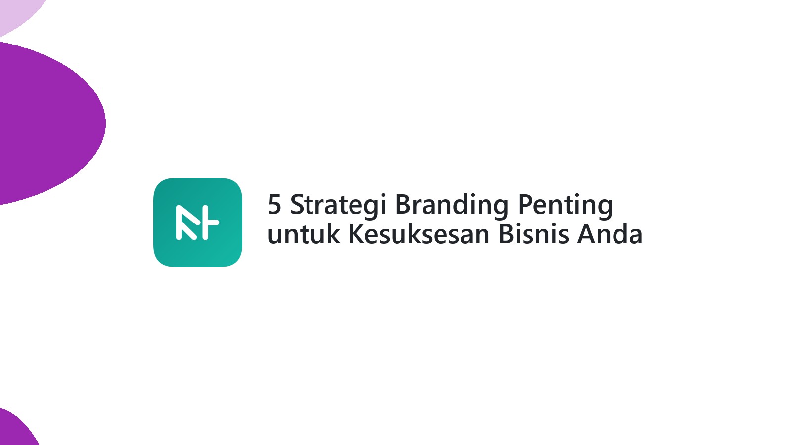 5 Strategi Branding Penting untuk Kesuksesan Bisnis Anda