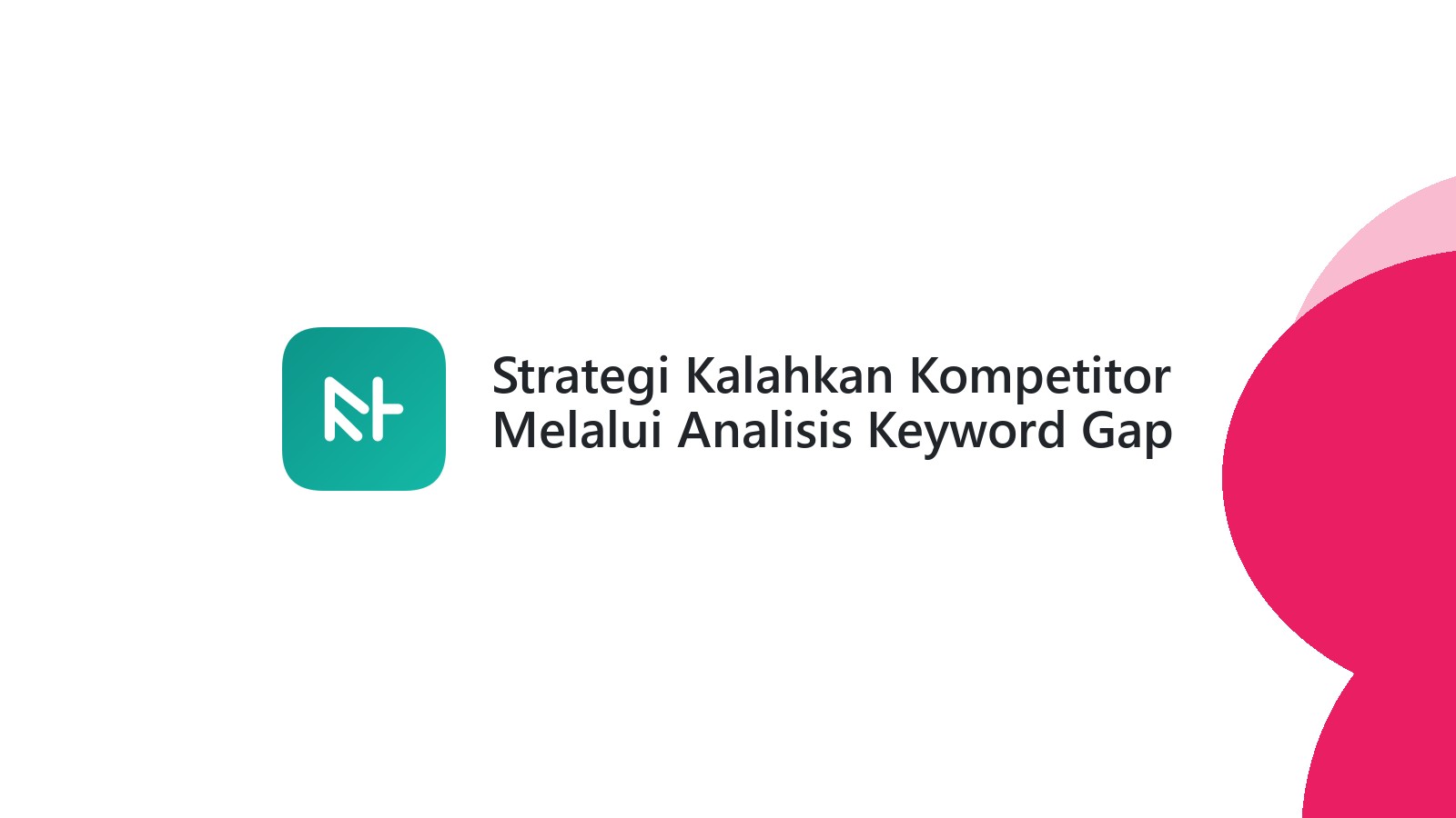 Strategi Kalahkan Kompetitor Melalui Analisis Keyword Gap