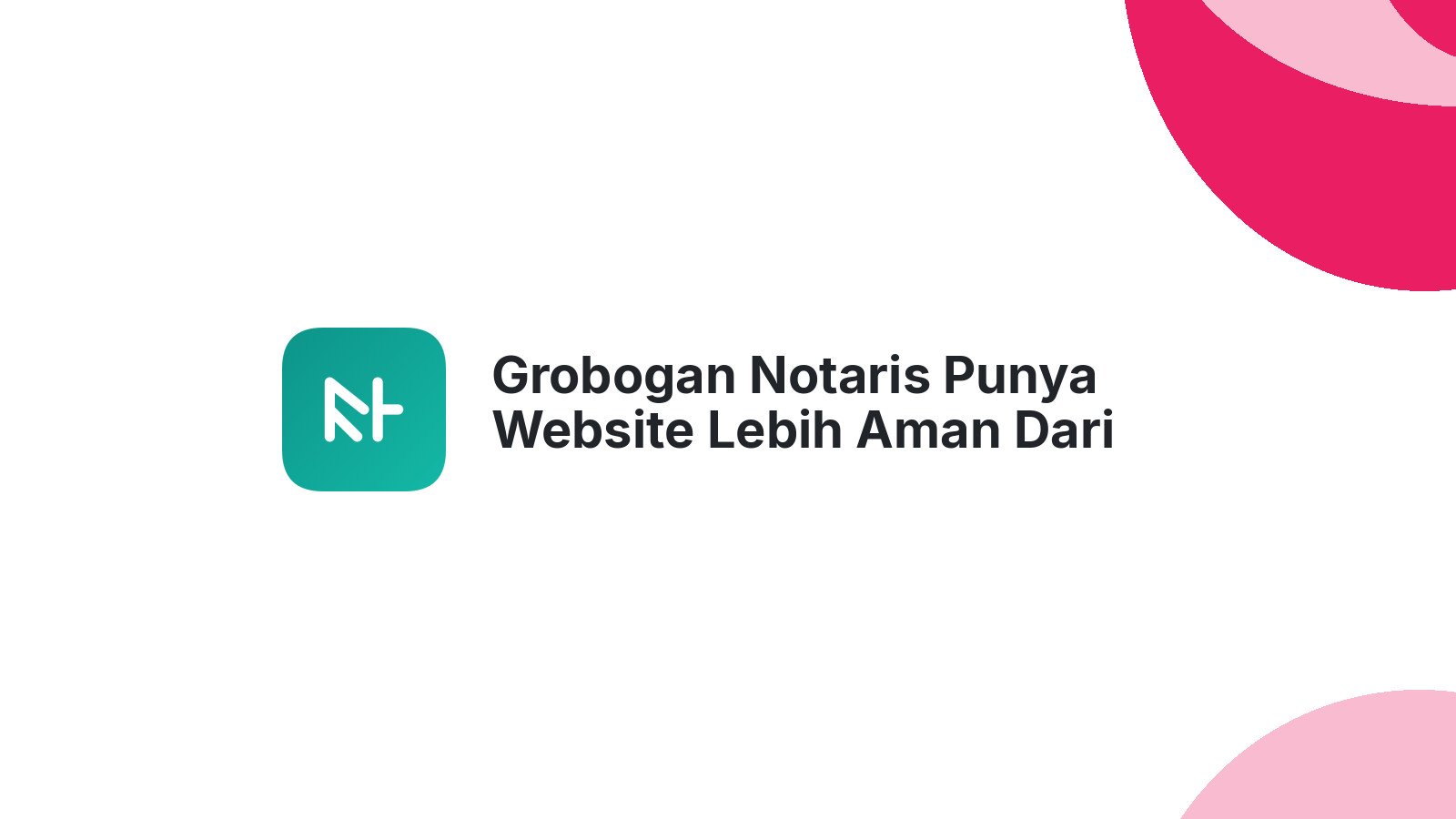 Grobogan Notaris Punya Website Lebih Aman Dari Kompetitor