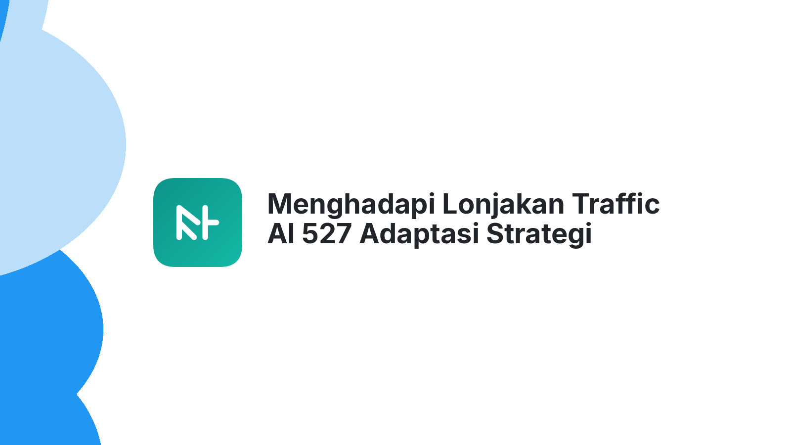 Menghadapi Lonjakan Traffic AI 527 Adaptasi Strategi Anda