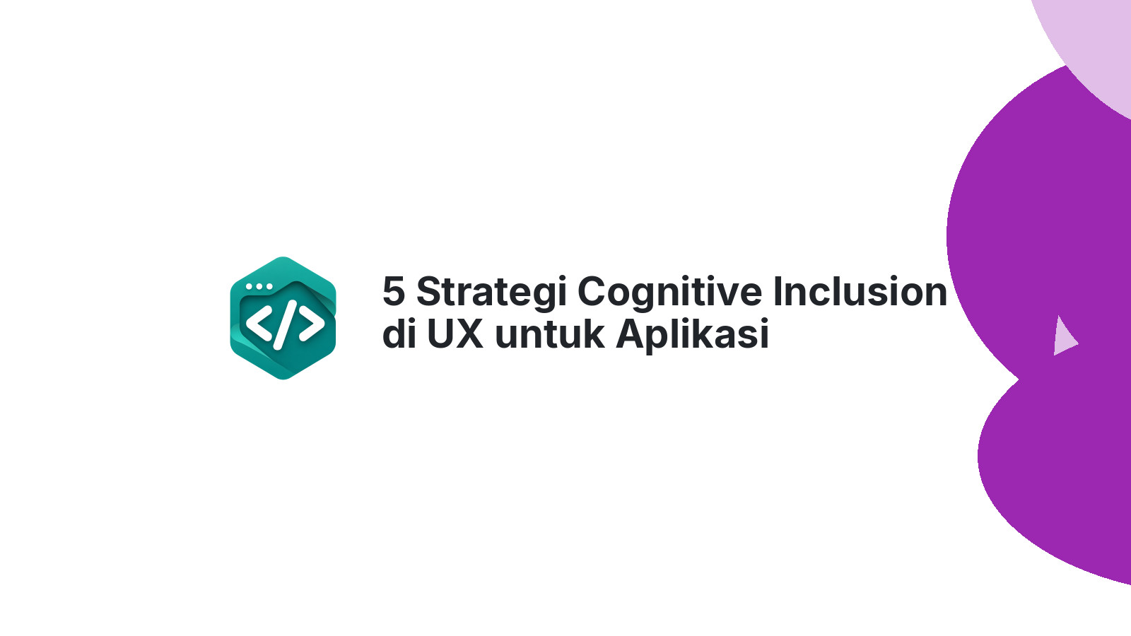 5 Strategi Cognitive Inclusion di UX untuk Aplikasi Indonesia