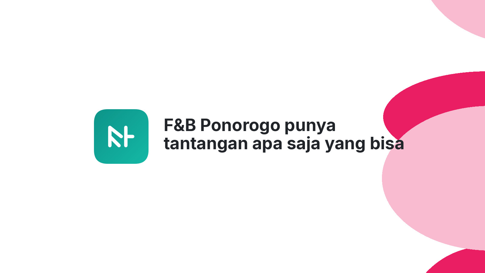 F&B Ponorogo punya tantangan apa saja yang bisa diselesaikan website efektif?