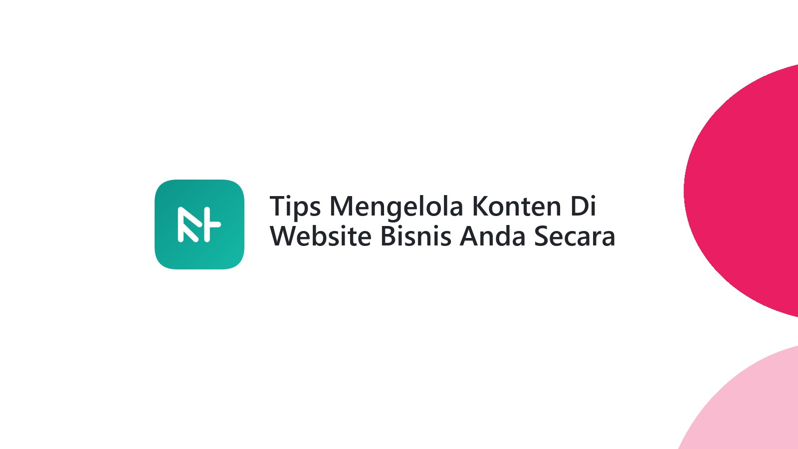 Tips Mengelola Konten Di Website Bisnis Anda Secara Efektif
