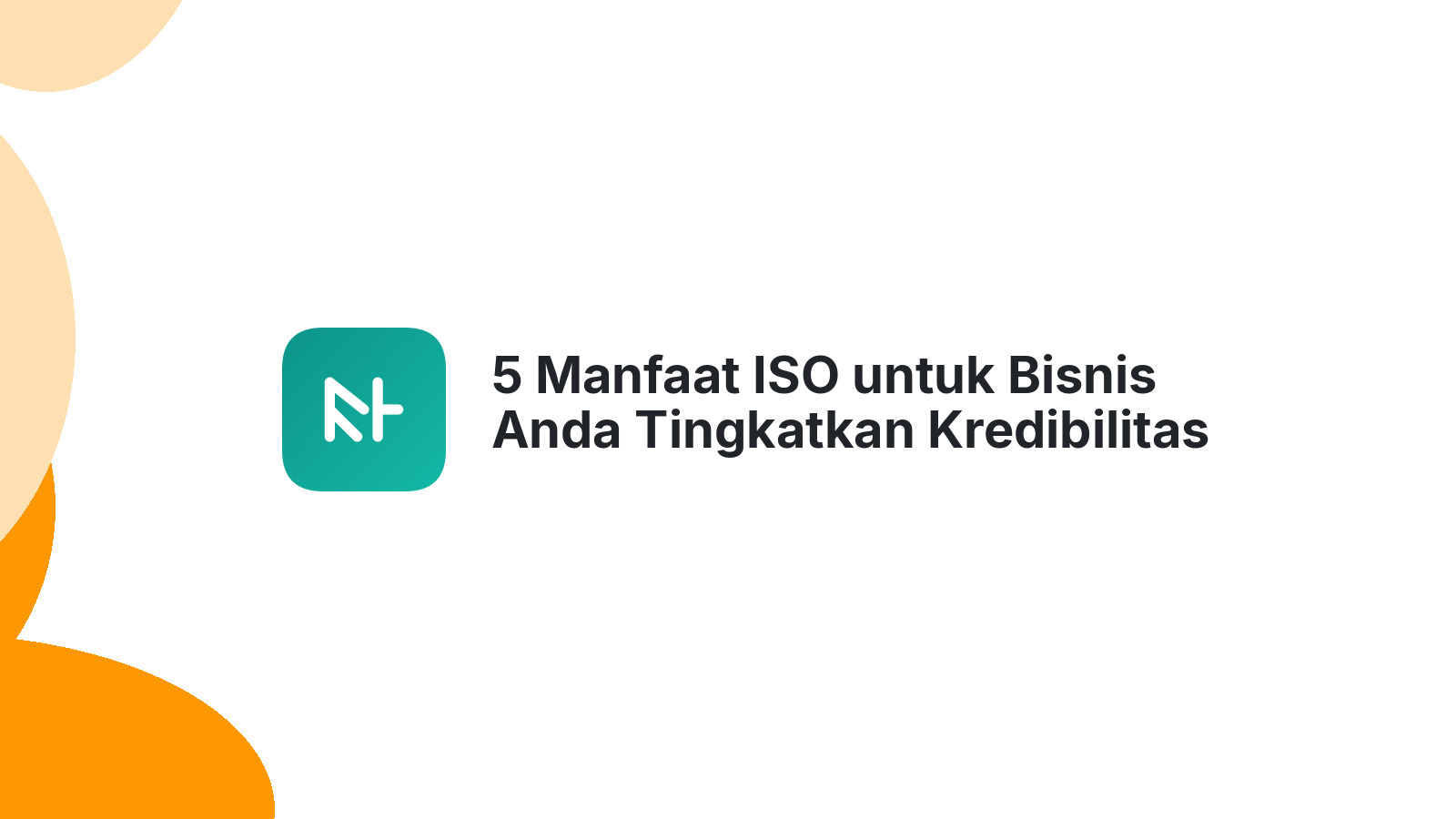 5 Manfaat ISO untuk Bisnis Anda Tingkatkan Kredibilitas