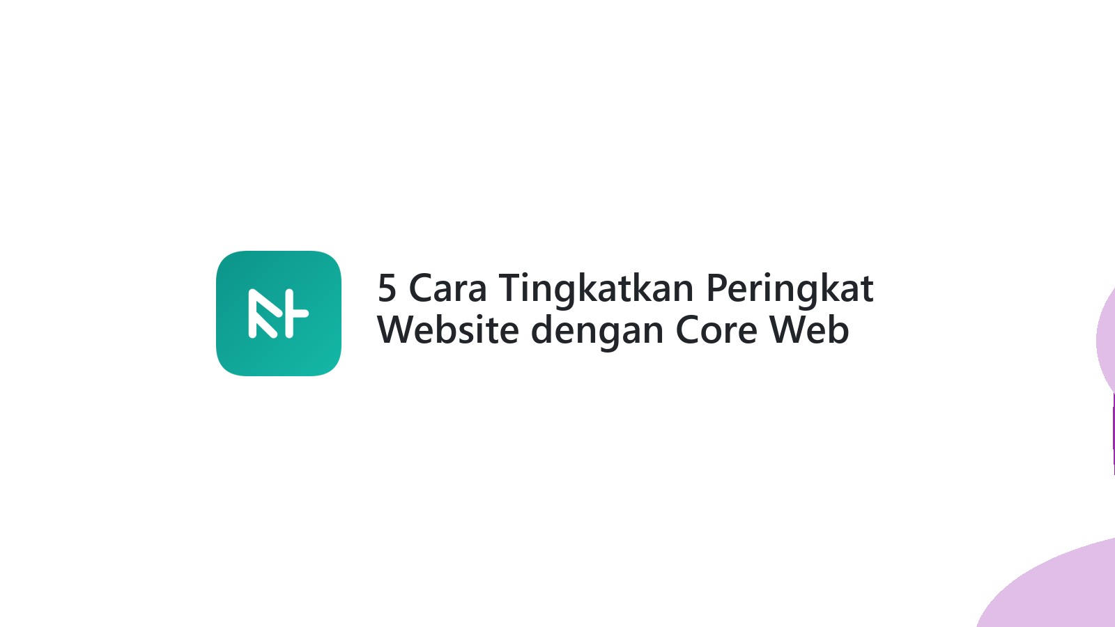 5 Cara Tingkatkan Peringkat Website dengan Core Web Vitals