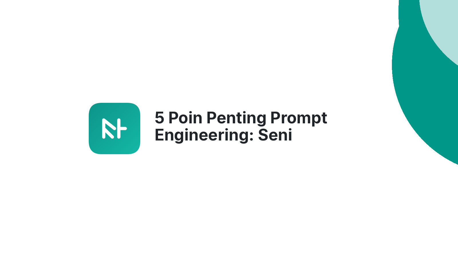 5 Poin Penting Prompt Engineering: Seni Berkomunikasi dengan AI