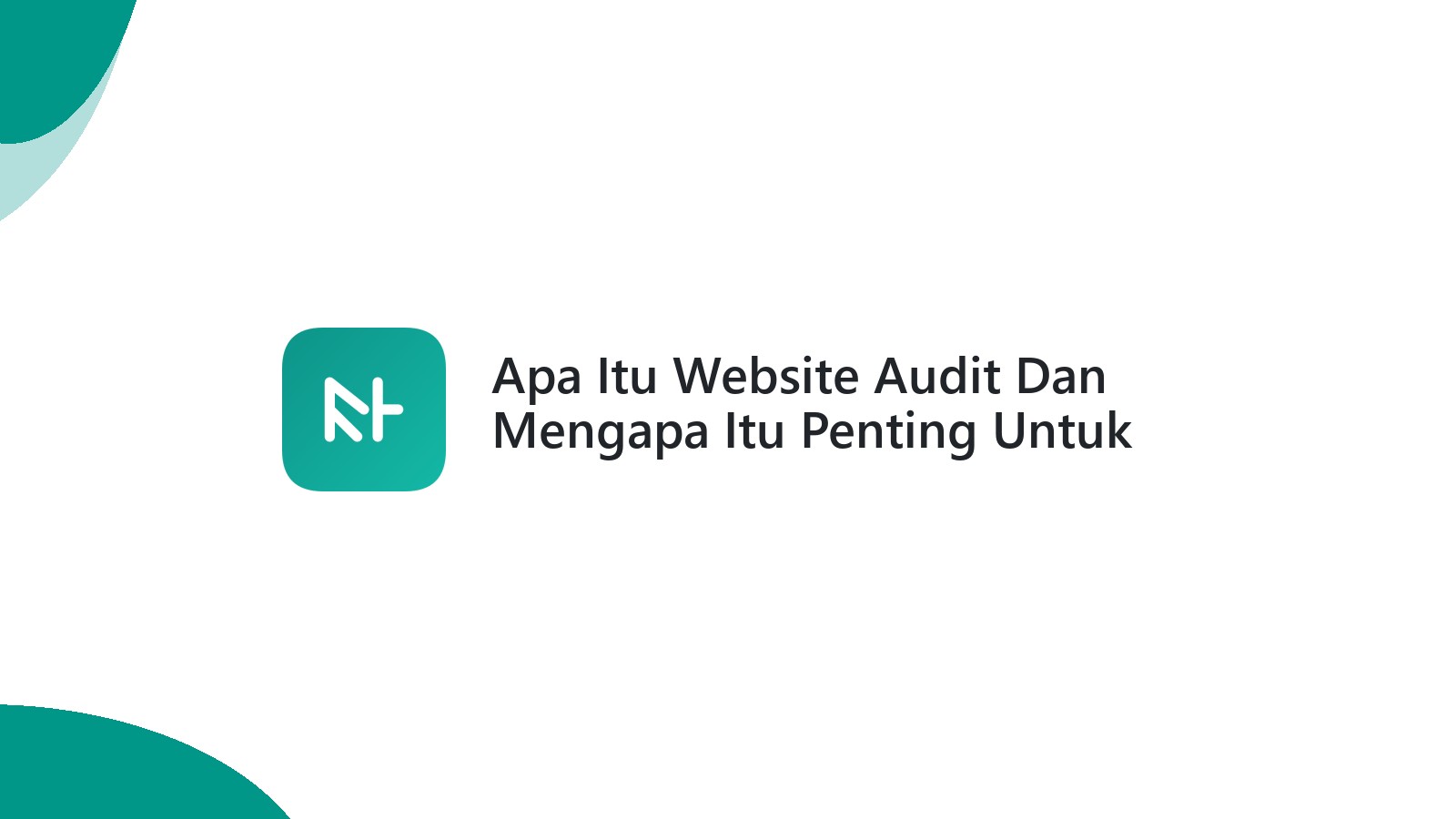 Apa Itu Website Audit Dan Mengapa Itu Penting Untuk Bisnis Anda?