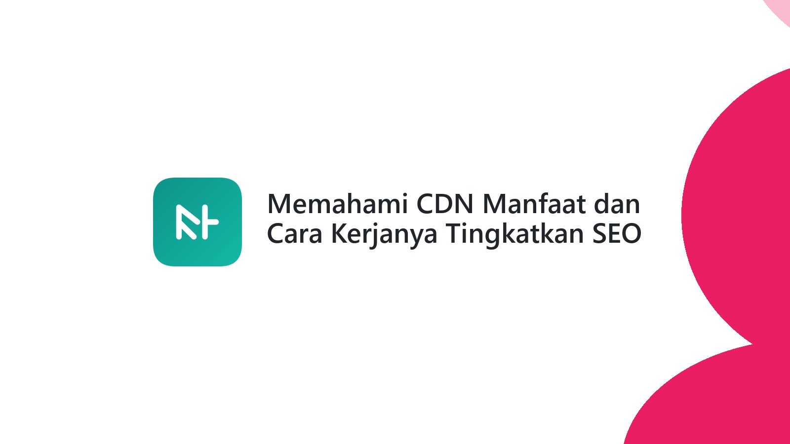 Memahami CDN Manfaat dan Cara Kerjanya Tingkatkan SEO