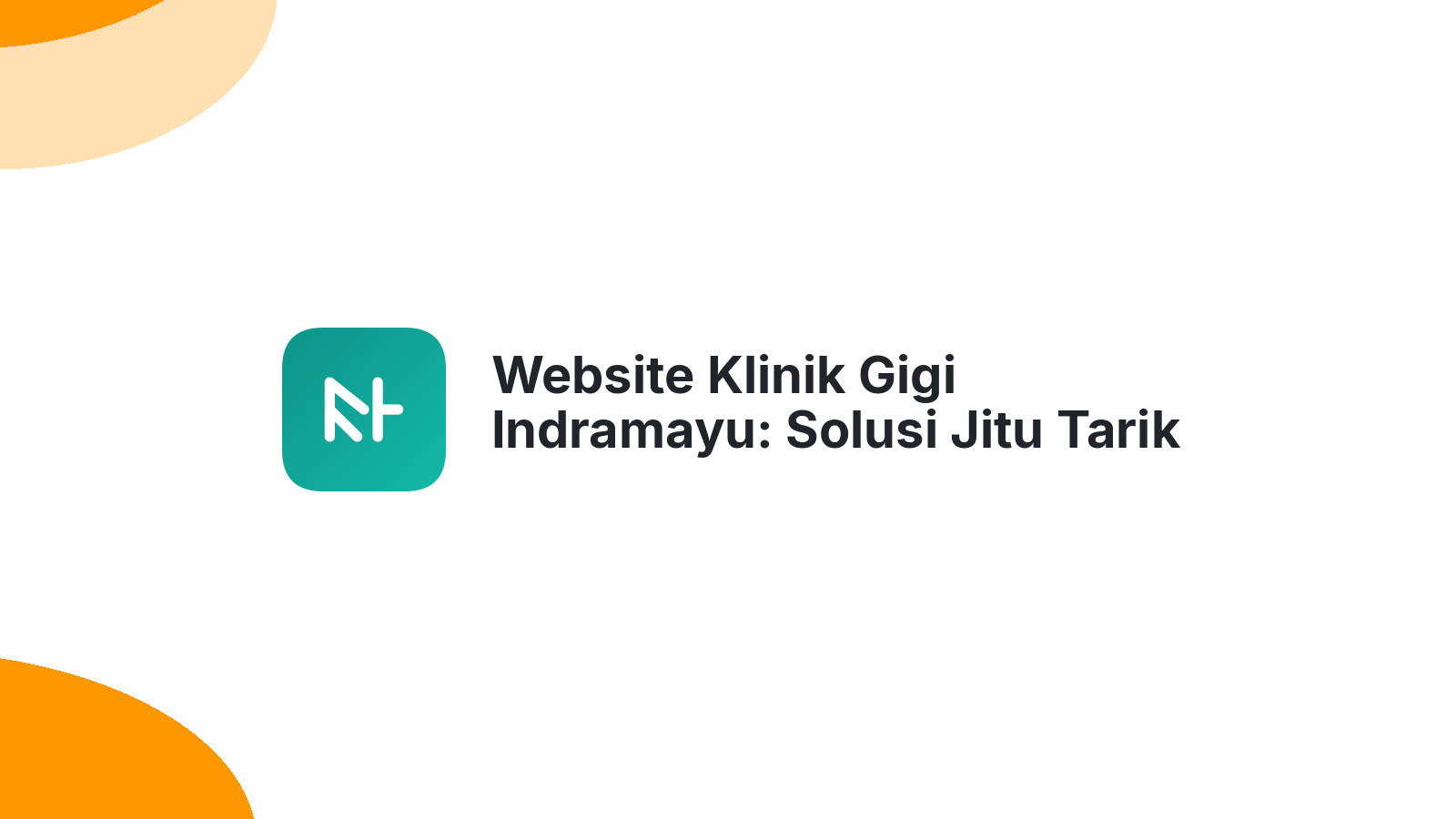 Website Klinik Gigi Indramayu: Solusi Jitu Tarik Pasien Baru