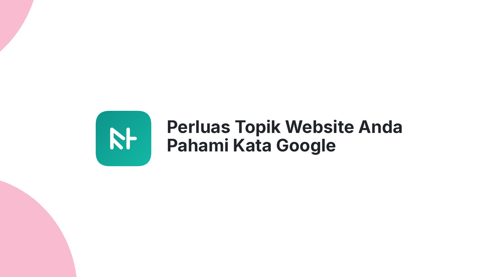 Perluas Topik Website Anda Pahami Kata Google
