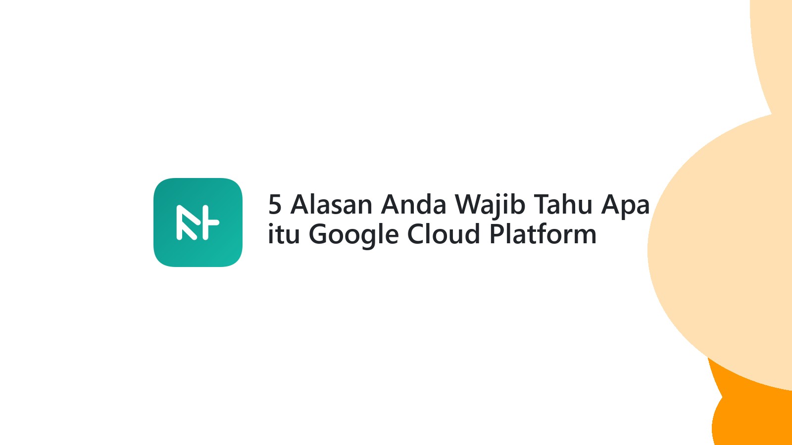 5 Alasan Anda Wajib Tahu Apa itu Google Cloud Platform