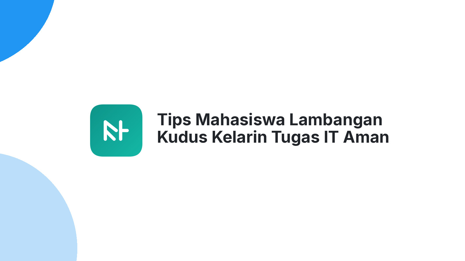 Tips Mahasiswa Lambangan Kudus Kelarin Tugas IT Aman