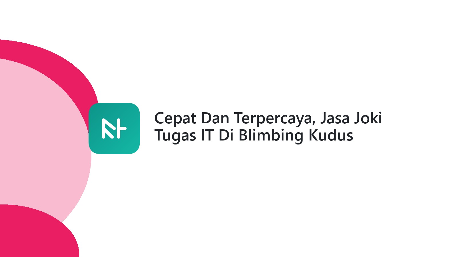 Cepat Dan Terpercaya, Jasa Joki Tugas IT Di Blimbing Kudus