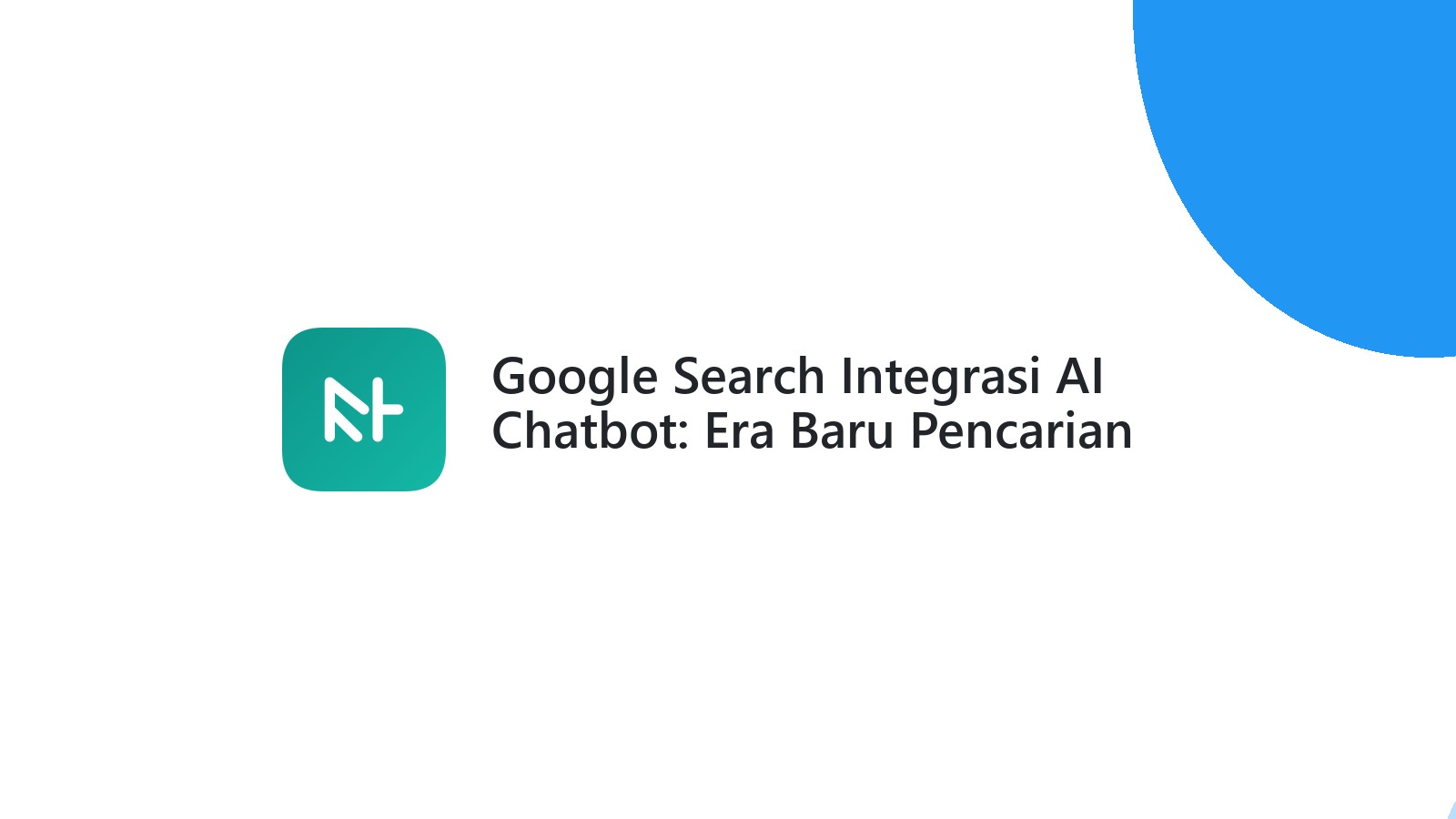 Google Search Integrasi AI Chatbot: Era Baru Pencarian Dimulai