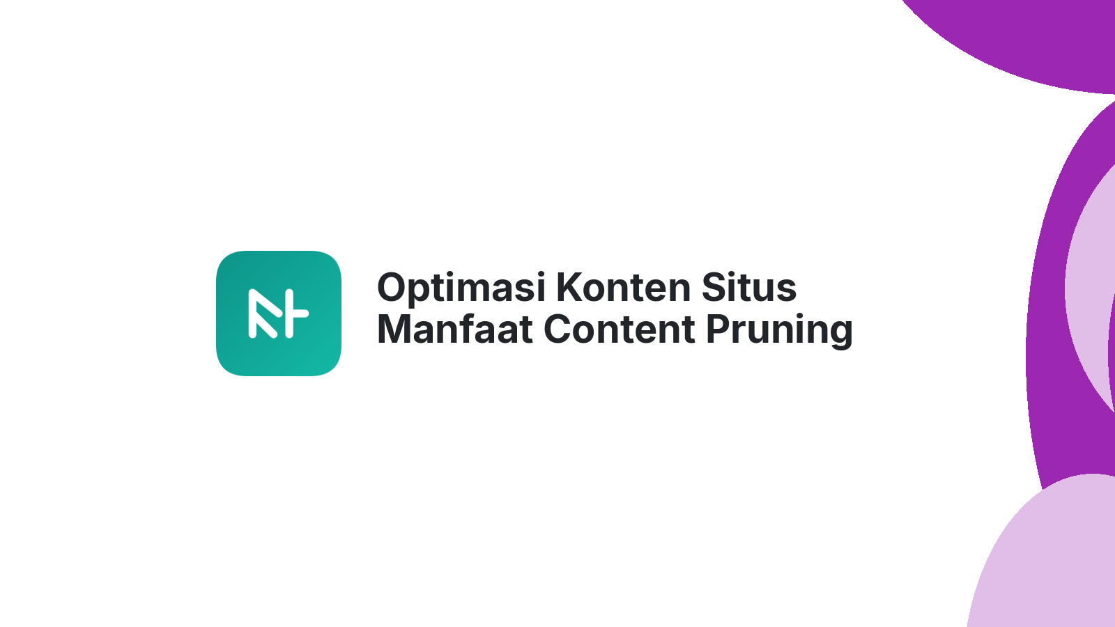 Optimasi Konten Situs Manfaat Content Pruning