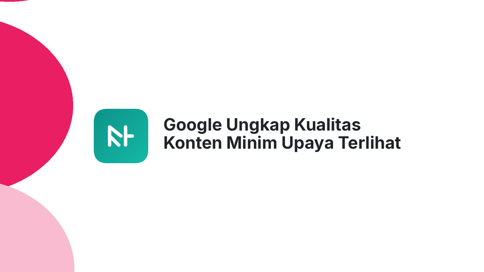 Google Ungkap Kualitas Konten Minim Upaya Terlihat Bagus