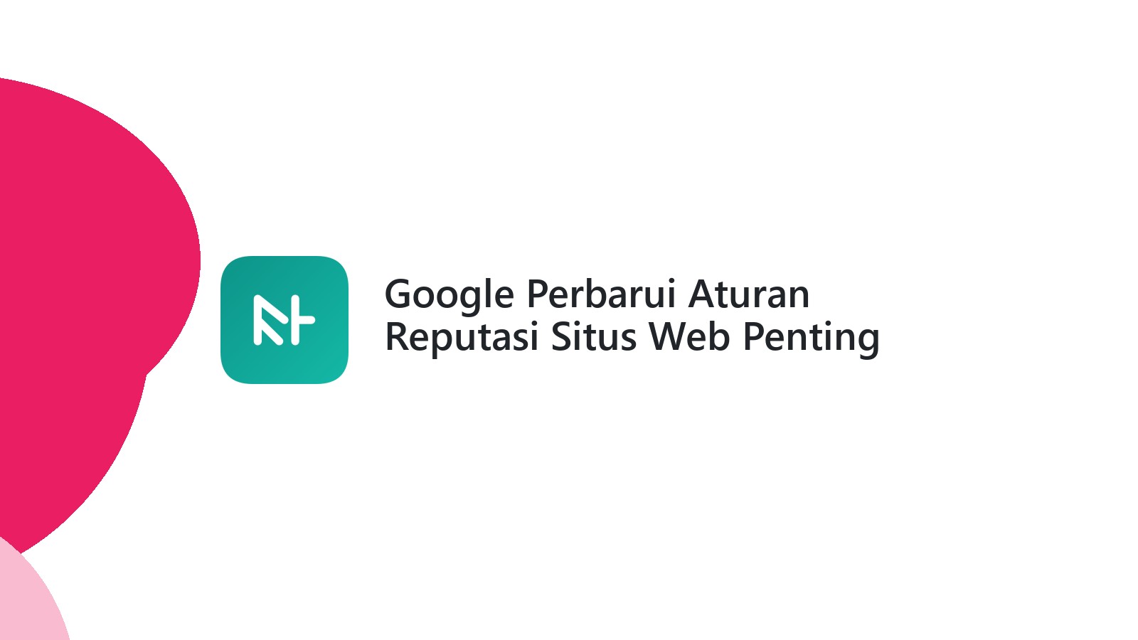Google Perbarui Aturan Reputasi Situs Web Penting