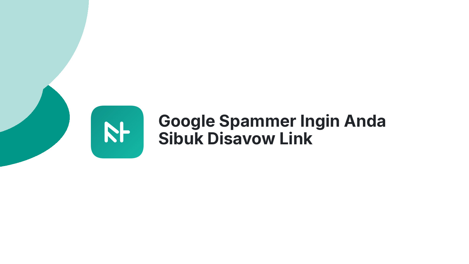 Google Spammer Ingin Anda Sibuk Disavow Link