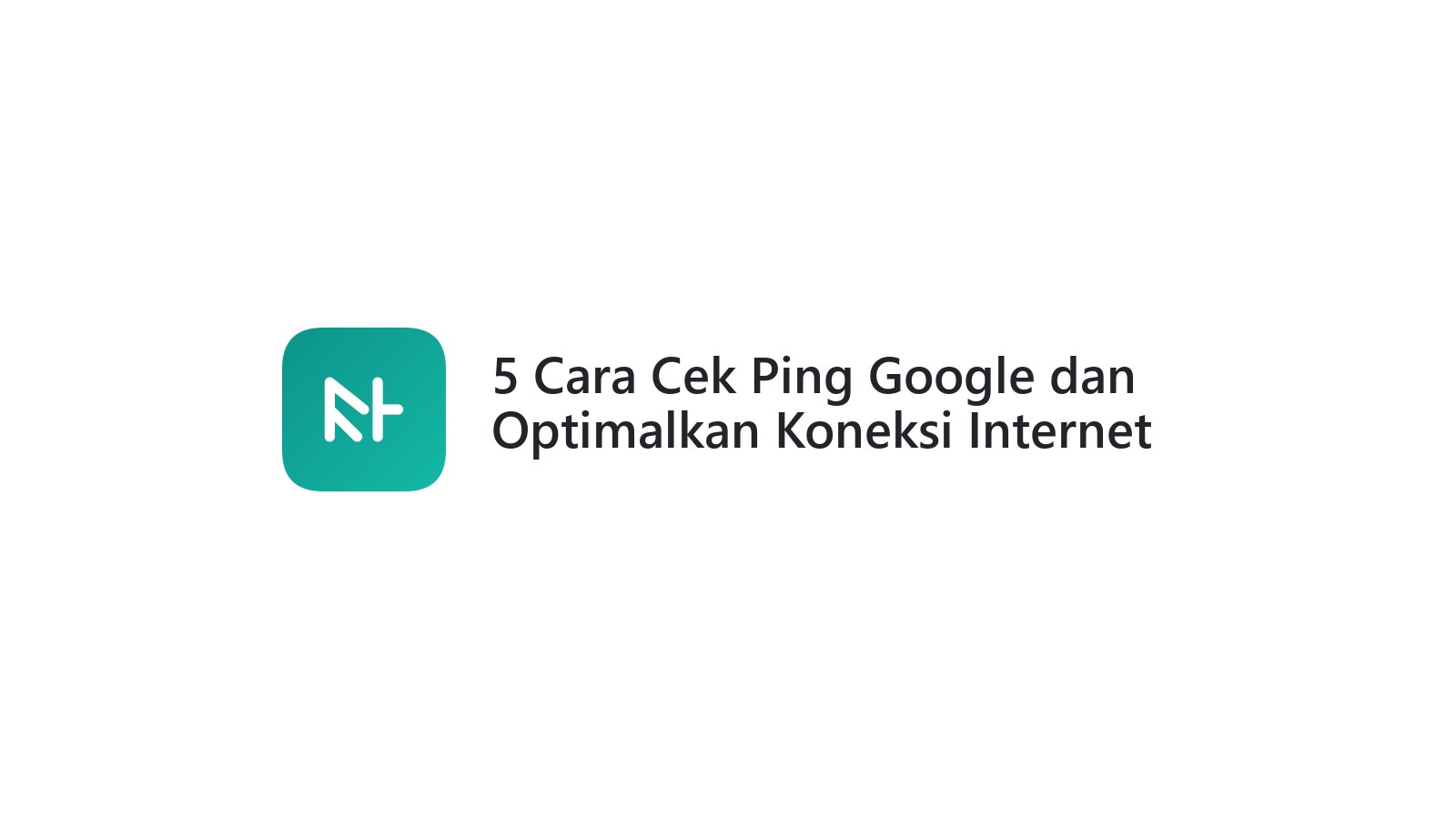 5 Cara Cek Ping Google dan Optimalkan Koneksi Internet Anda