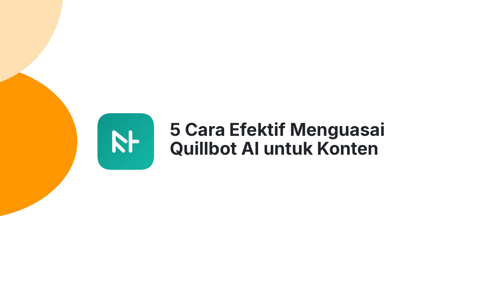 5 Cara Efektif Menguasai Quillbot AI untuk Konten Berkualitas