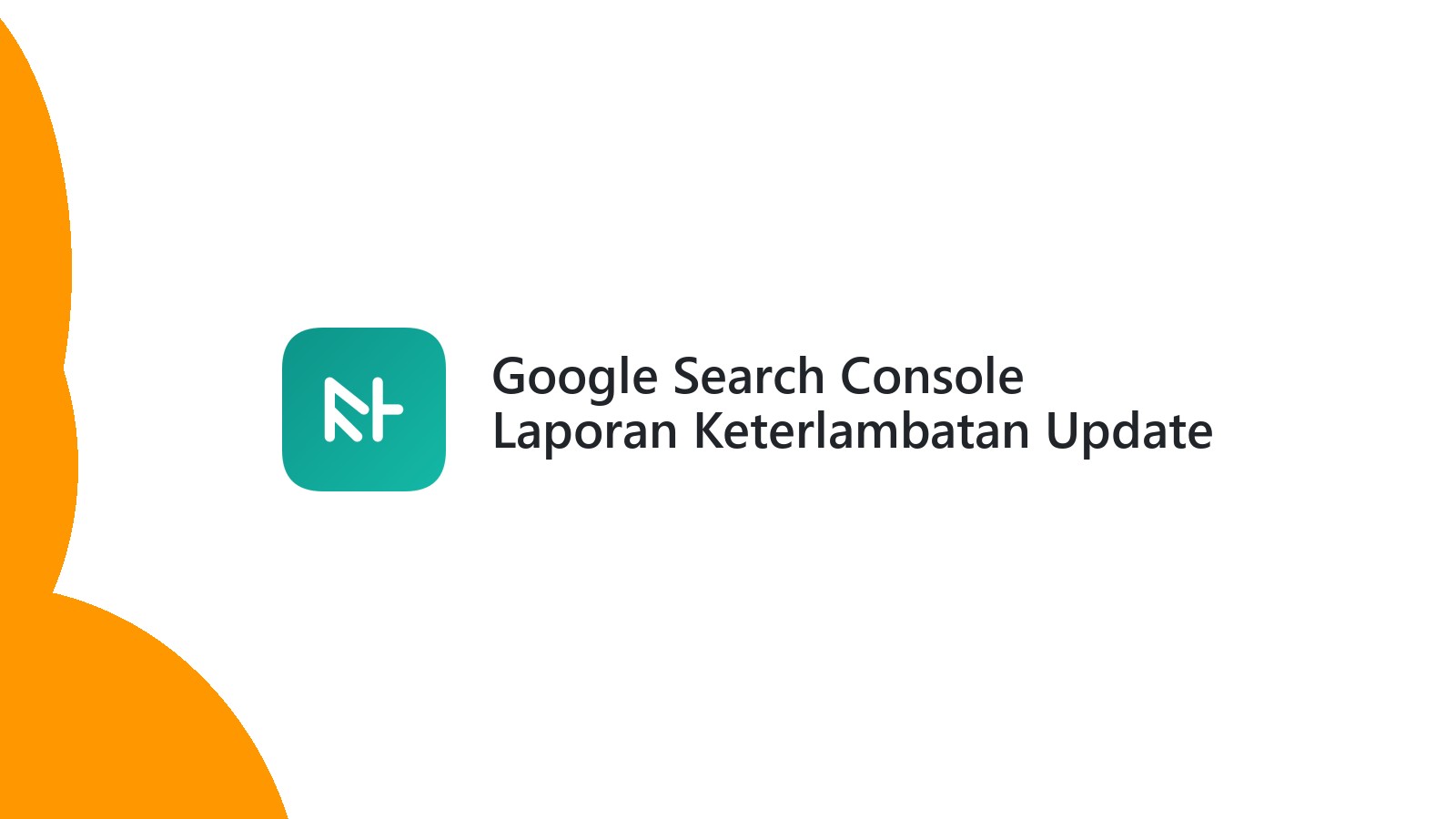Google Search Console Laporan Keterlambatan Update