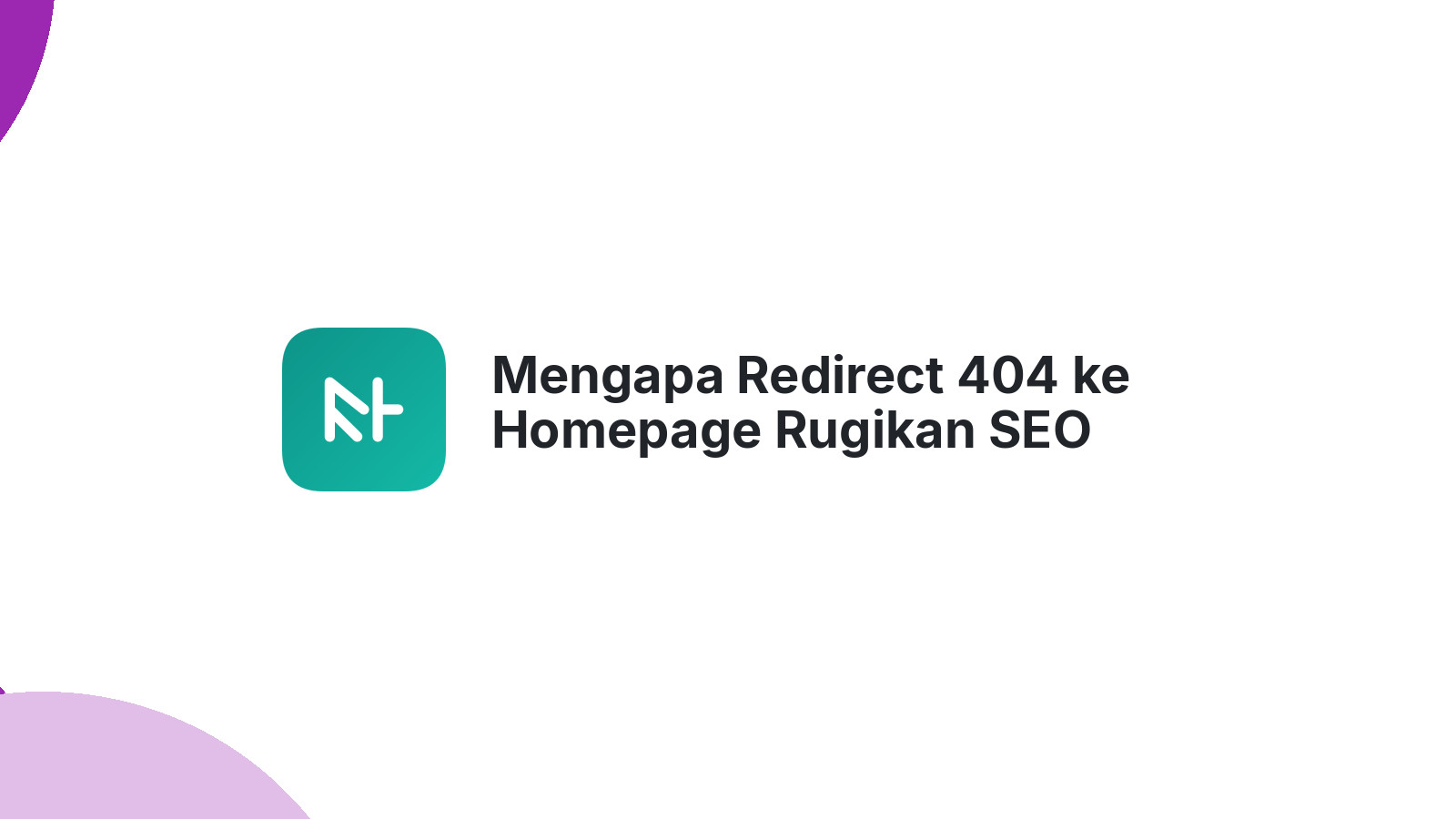 Mengapa Redirect 404 ke Homepage Rugikan SEO Anda