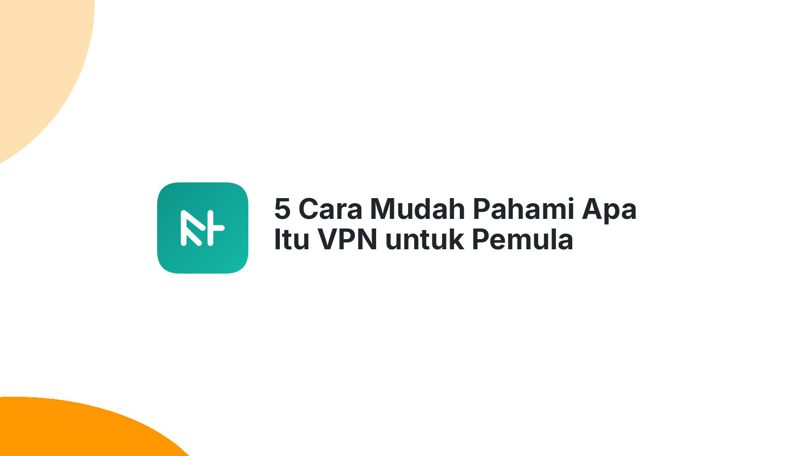 5 Cara Mudah Pahami Apa Itu VPN untuk Pemula