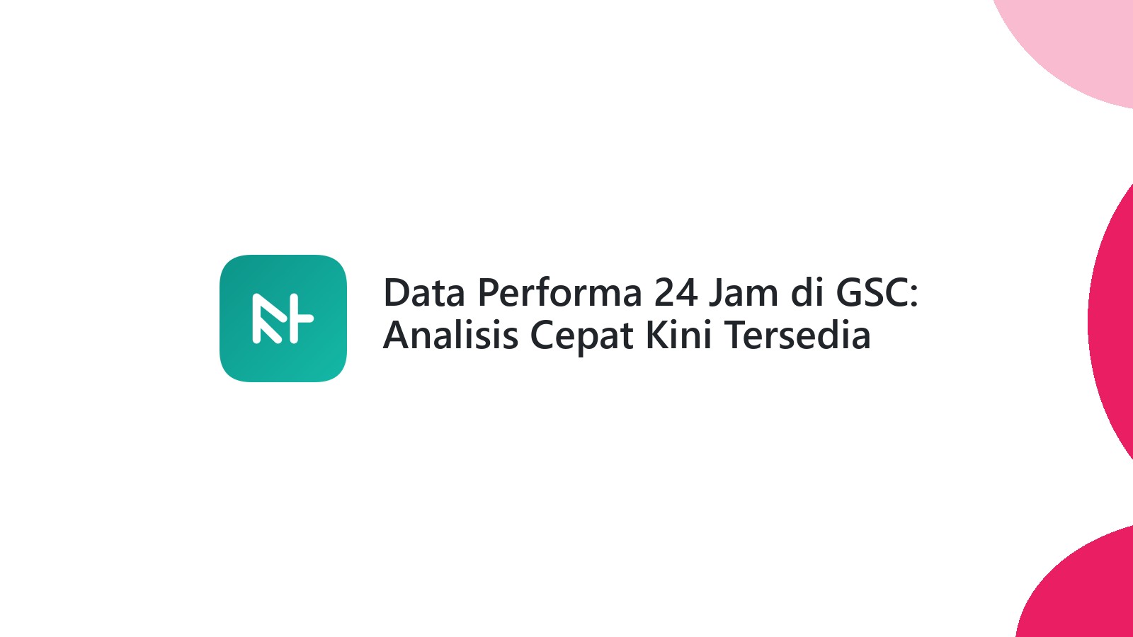 Data Performa 24 Jam di GSC: Analisis Cepat Kini Tersedia