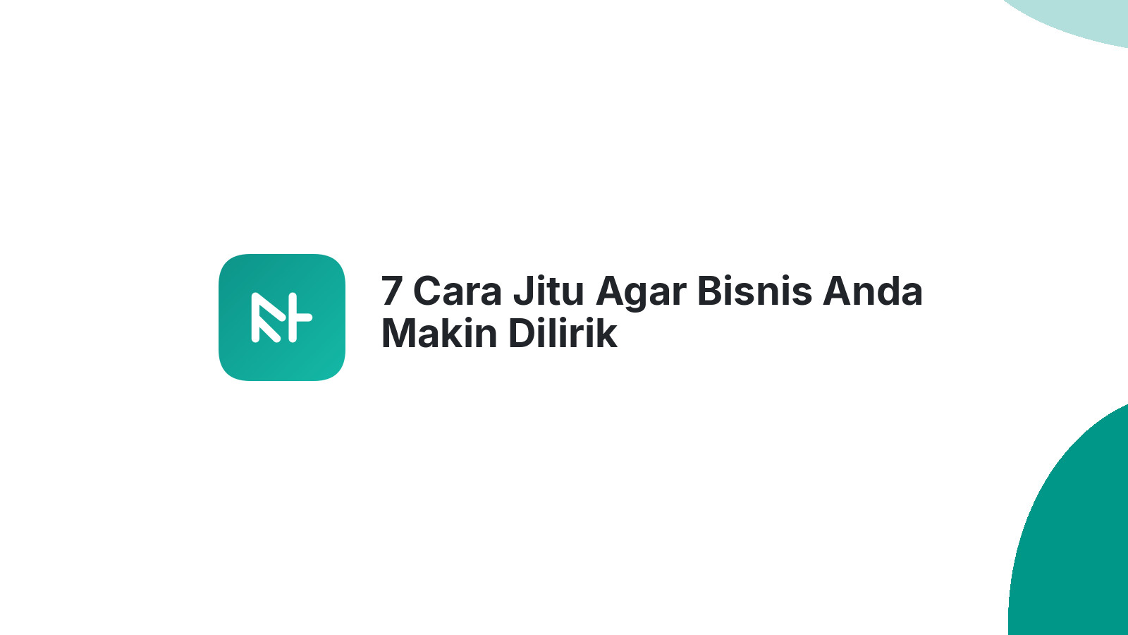 7 Cara Jitu Agar Bisnis Anda Makin Dilirik