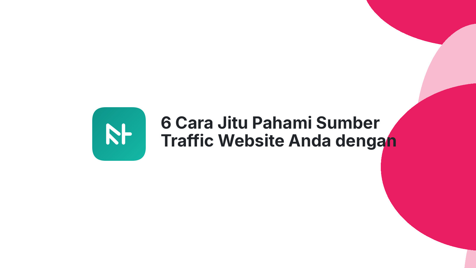 6 Cara Jitu Pahami Sumber Traffic Website Anda dengan UTM Link