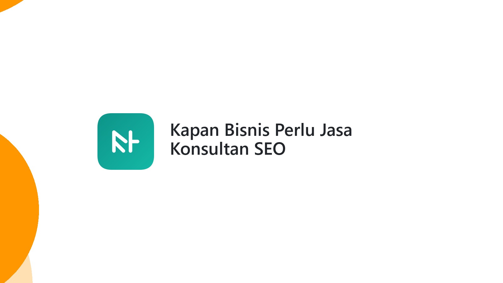 Kapan Bisnis Perlu Jasa Konsultan SEO